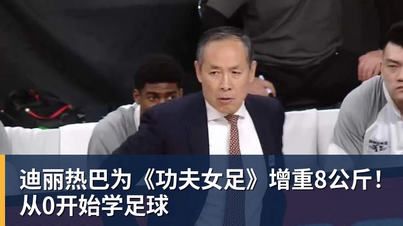 迪丽热巴为《功夫女足》增重8公斤！从0开始学足球
