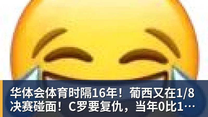 华体会体育时隔16年！葡西又在1/8决赛碰面！C罗要复仇，当年0比1被淘汰！