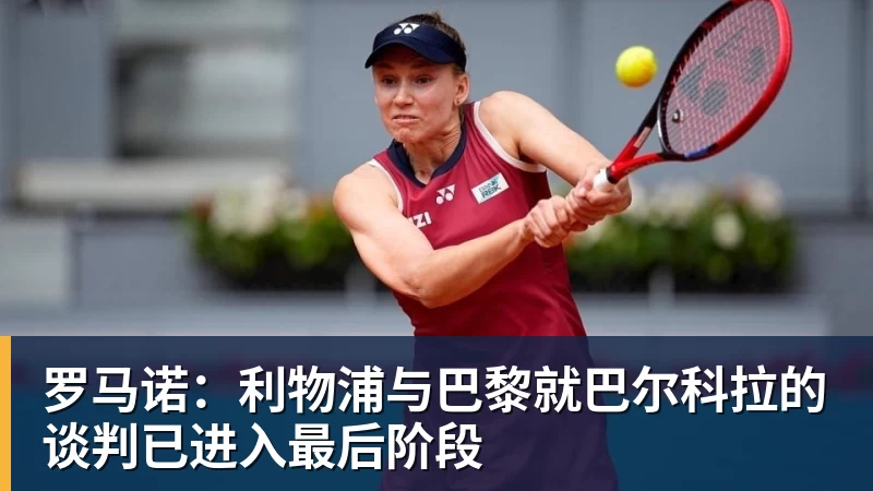 罗马诺：利物浦与巴黎就巴尔科拉的谈判已进入最后阶段