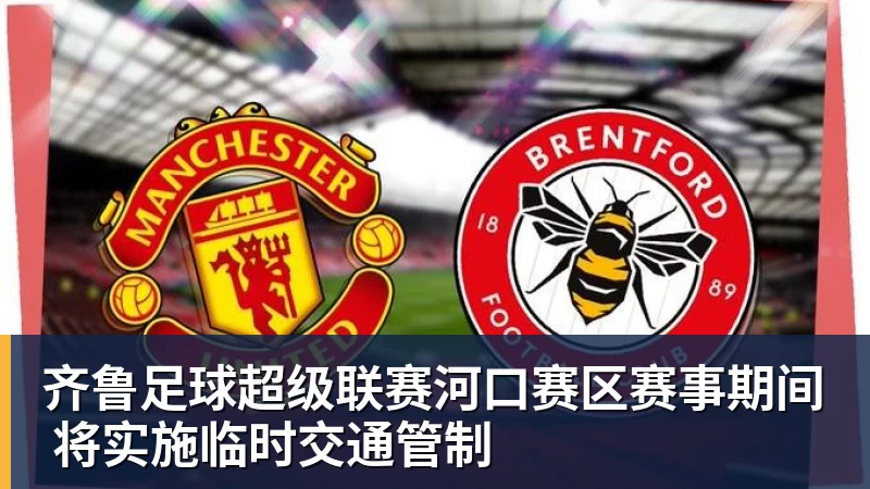 华体会体育齐鲁足球超级联赛河口赛区赛事期间 将实施临时交通管制