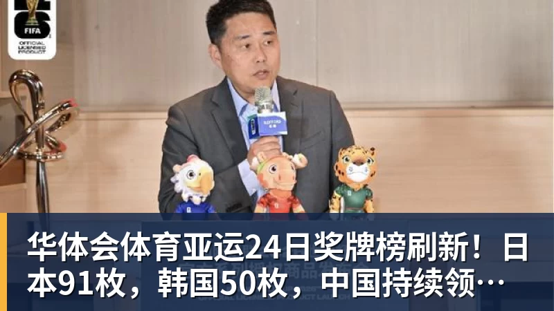 华体会体育亚运24日奖牌榜刷新！日本91枚，韩国50枚，中国持续领跑却有遗憾