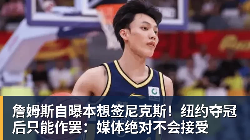 华体会体育詹姆斯自曝本想签尼克斯！纽约夺冠后只能作罢：媒体绝对不会接受
