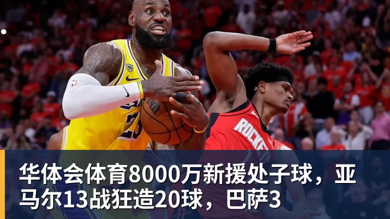 华体会体育8000万新援处子球，亚马尔13战狂造20球，巴萨3