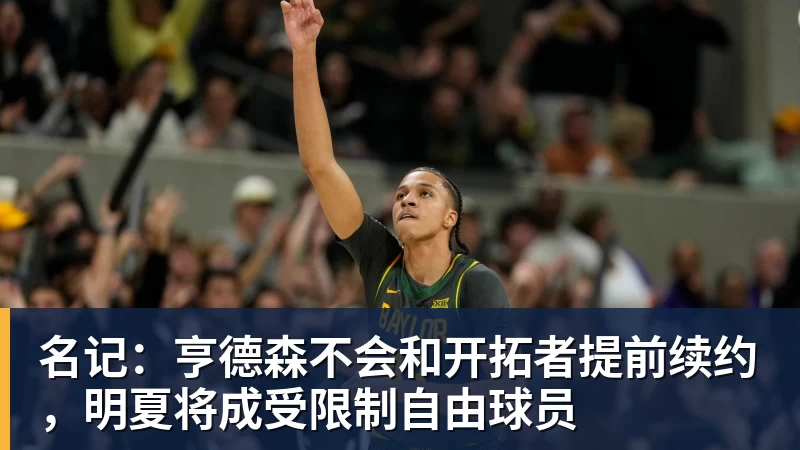 名记：亨德森不会和开拓者提前续约，明夏将成受限制自由球员