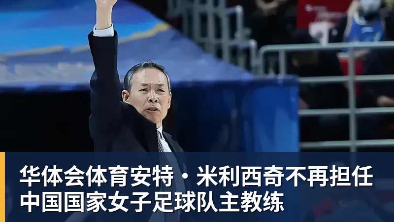 华体会体育安特·米利西奇不再担任中国国家女子足球队主教练